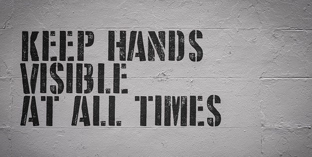 Keep hands visible at all times